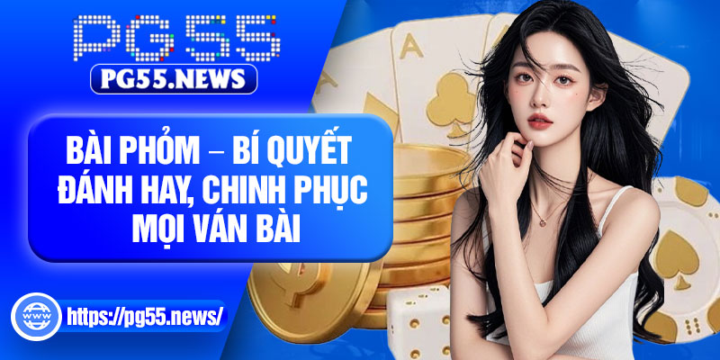 Bai Phom – Bi Quyet Danh Hay Chinh Phuc Moi Van Bai