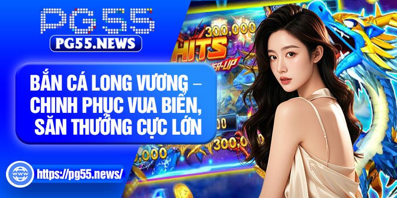 Ban Ca Long Vuong – Chinh Phuc Vua Bien San Thuong Cuc Lon
