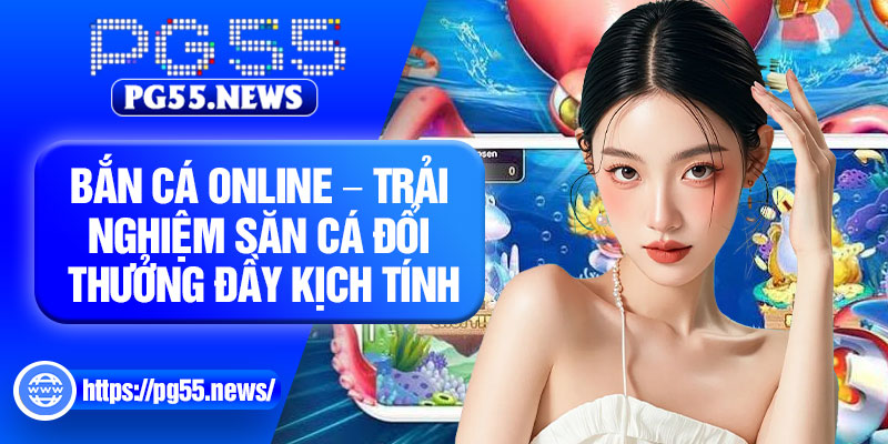 Ban Ca Online – Trai Nghiem San Ca Doi Thuong Day Kich Tinh