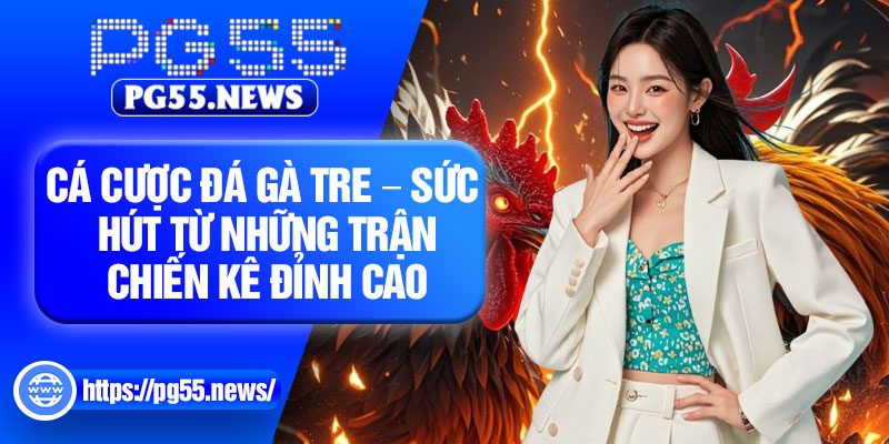 Ca Cuoc Da Ga Tre – Suc Hut Tu Nhung Tran Chien Ke Dinh Cao