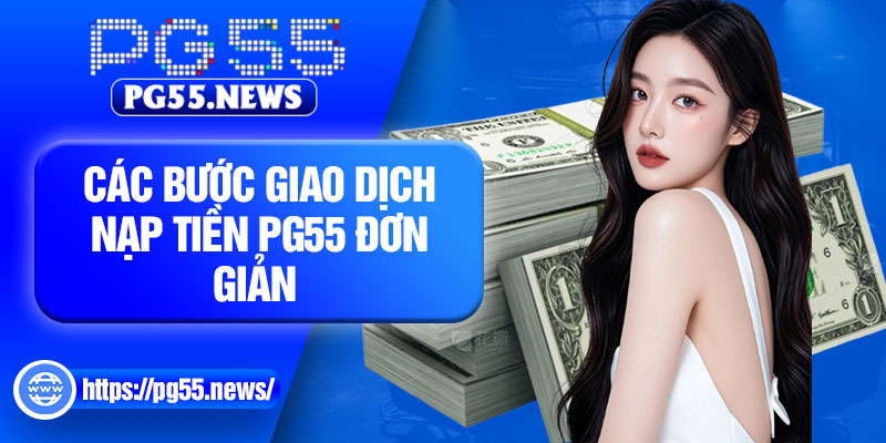 Các bước giao dịch nạp tiền PG55 đơn giản