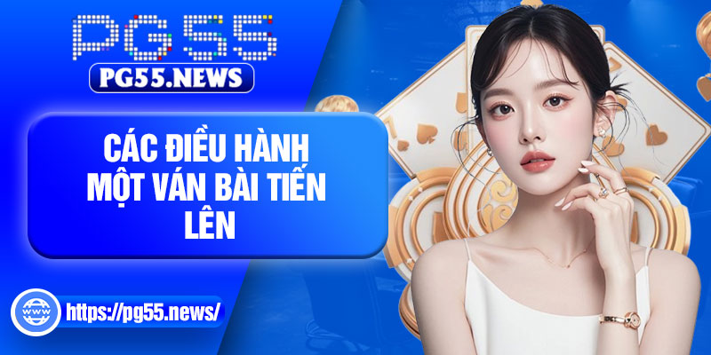 Các điều hành một ván bài tiến lên