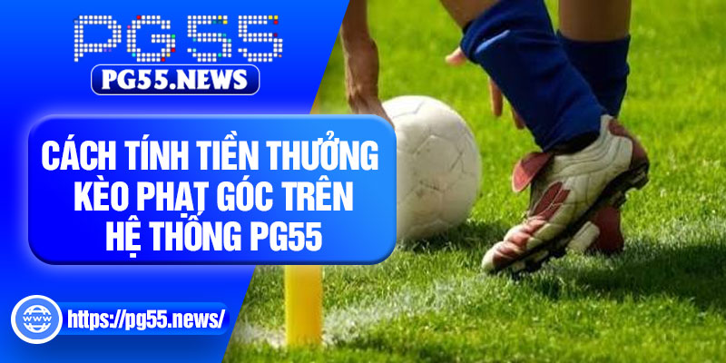 Cách tính tiền thưởng kèo phạt góc trên hệ thống PG55