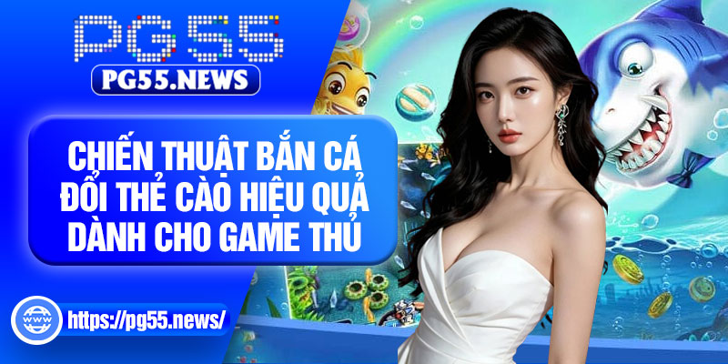 Chiến thuật bắn cá đổi thẻ cào hiệu quả dành cho game thủ