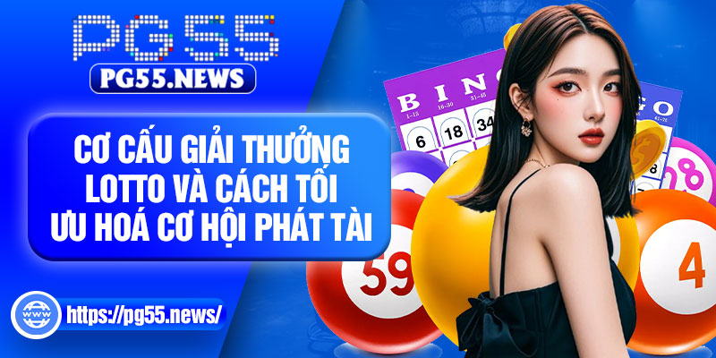 Cơ cấu giải thưởng lotto và cách tối ưu hoá cơ hội phát tài