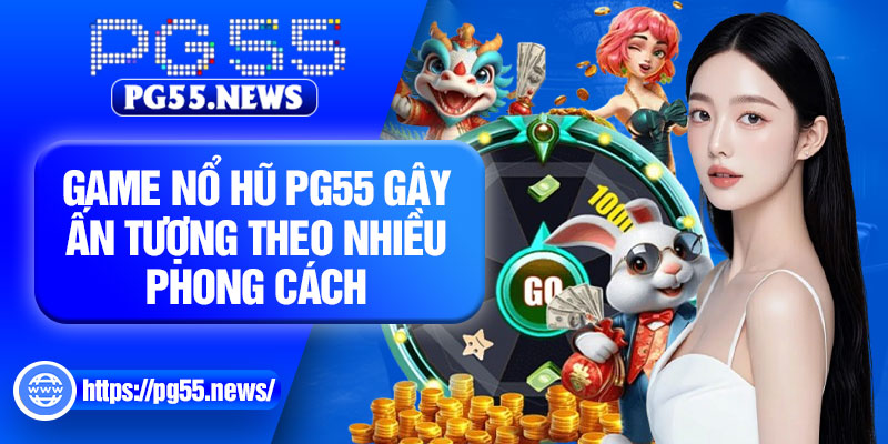 Game nổ hũ PG55 gây ấn tượng theo nhiều phong cách