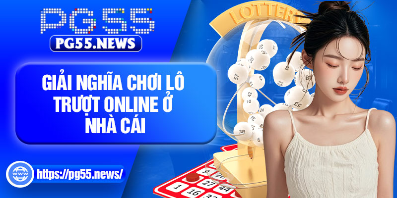 Giải nghĩa chơi lô trượt online ở nhà cái