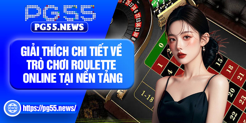 Giải thích chi tiết về trò chơi Roulette online tại nền tảng