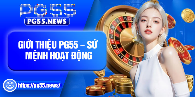 Giới thiệu PG55 – Sứ mệnh hoạt động