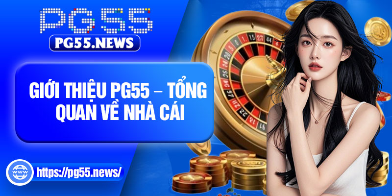 Giới thiệu PG55 – Tổng quan về nhà cái