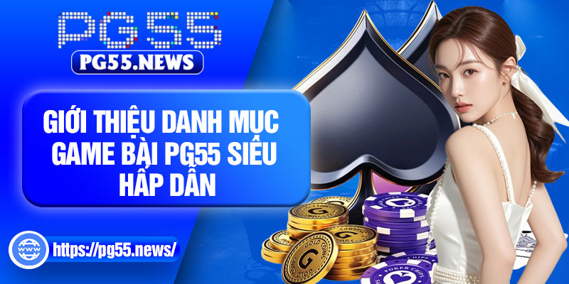 Giới thiệu danh mục game bài PG55 siêu hấp dẫn