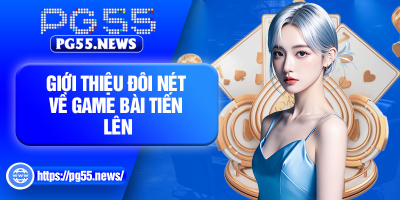 Giới thiệu đôi nét về game bài tiến lên