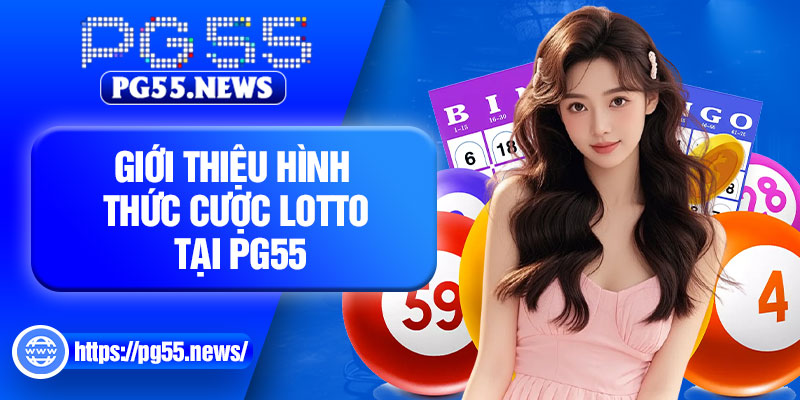 Giới thiệu hình thức cược lotto tại PG55