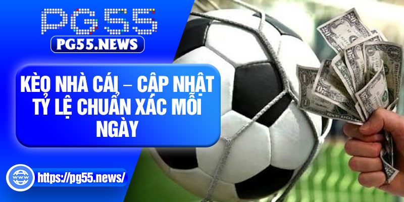 Keo Nha Cai – Cap Nhat Ty Le Chuan Xac Moi Ngay