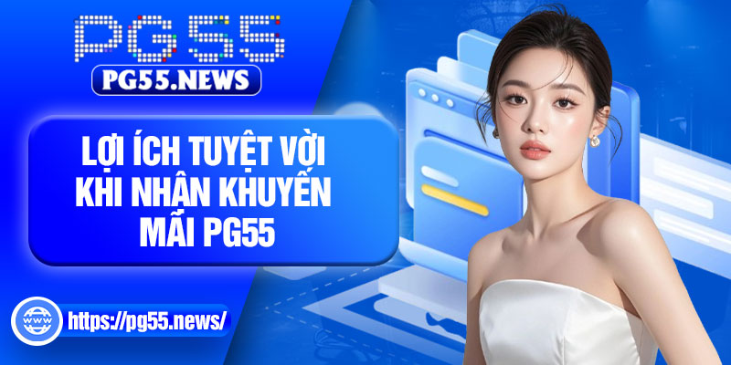 Lợi ích tuyệt vời khi nhận khuyến mãi PG55