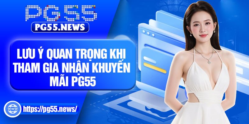 Lưu ý quan trọng khi tham gia nhận khuyến mãi PG55