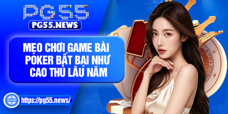 Mẹo chơi game bài poker bất bại như cao thủ lâu năm