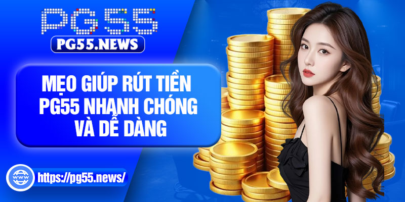 Mẹo giúp rút tiền PG55 nhanh chóng và dễ dàng