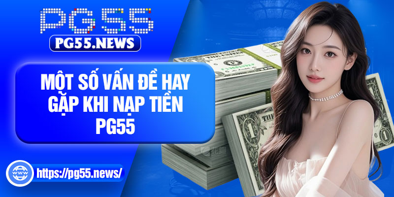 Một số vấn đề hay gặp khi nạp tiền PG55