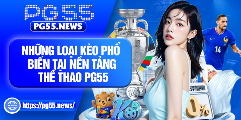 Những loại kèo phổ biến tại nền tảng thể thao PG55