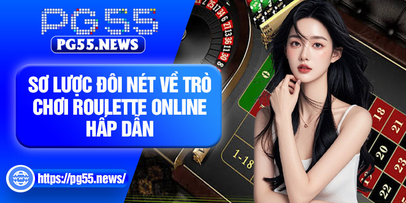 Sơ lược đôi nét về trò chơi Roulette online hấp dẫn