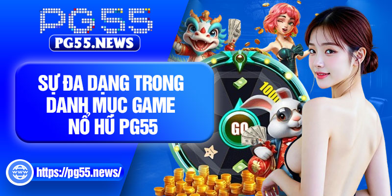 Sự đa dạng trong danh mục game nổ hũ PG55