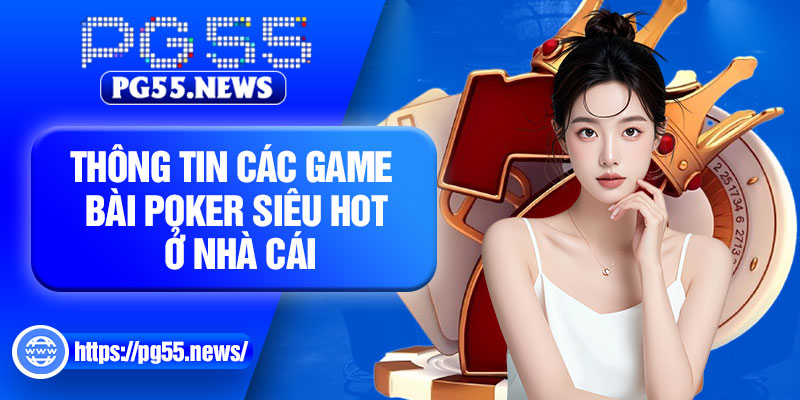 Thông tin các game bài poker siêu hot ở nhà cái