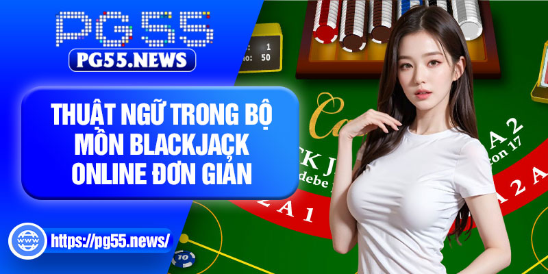 Thuật ngữ trong bộ môn blackjack online đơn giản