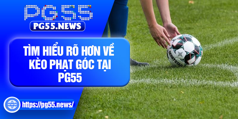 Tìm hiểu rõ hơn về kèo phạt góc tại pg55