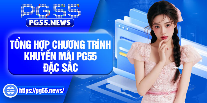 Tổng hợp chương trình khuyến mãi PG55 đặc sắc