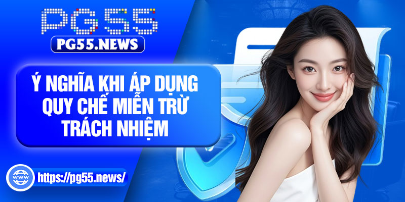 Ý nghĩa khi áp dụng quy chế miễn trừ trách nhiệm